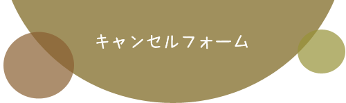 キャンセルフォーム
